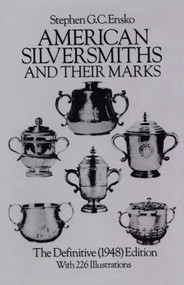 American Silversmiths and Their Marks (The Definitive (1948) Edition) by Stephen G. C. Ensko, 9780486244280