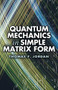 Quantum Mechanics in Simple Matrix Form by Thomas F. Jordan, 9780486445304