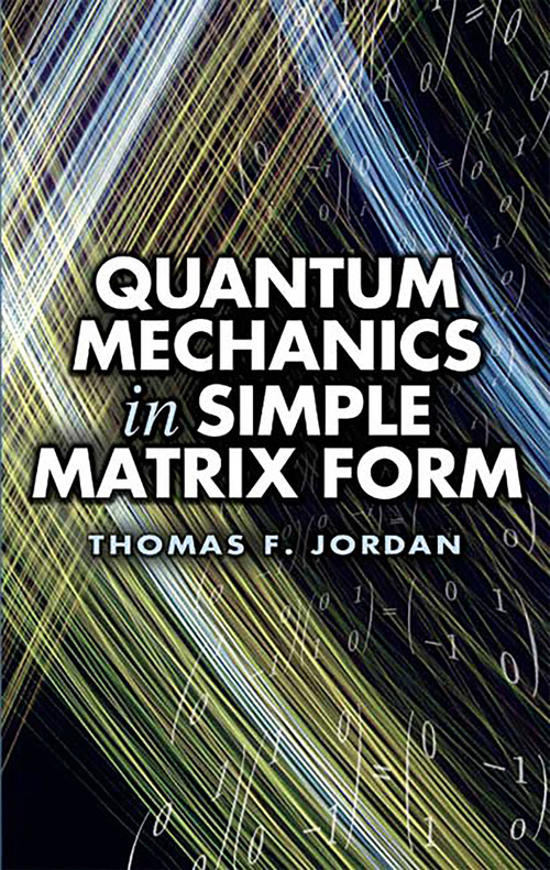 Quantum Mechanics in Simple Matrix Form by Thomas F. Jordan, 9780486445304