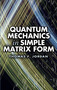 Quantum Mechanics in Simple Matrix Form by Thomas F. Jordan, 9780486445304