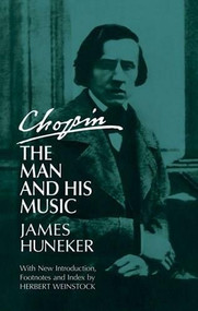 Chopin: The Man and His Music by James Huneker, 9780486216874