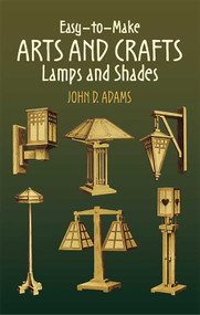Easy-to-Make Arts and Crafts Lamps and Shades by John D. Adams, 9780486443553