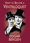How to Become a Ventriloquist by Edgar Bergen, 9780486410869