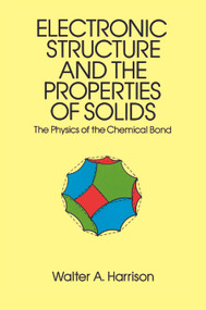 Electronic Structure and the Properties of Solids (The Physics of the Chemical Bond) by Walter A. Harrison, 9780486660219