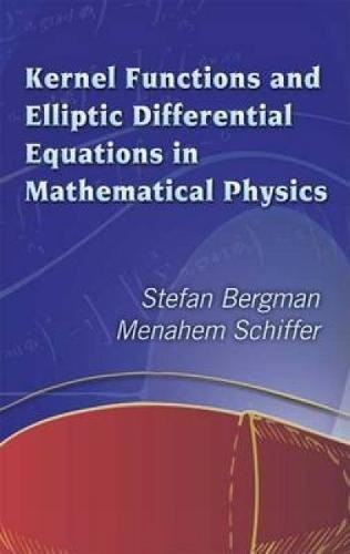 Kernel Functions and Elliptic Differential Equations in Mathematical Physics by Stefan Bergman, Menahem Schiffer, 9780486445533