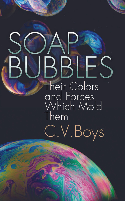Soap Bubbles (Their Colors and Forces Which Mold Them) by C. V. Boys, 9780486205427