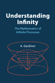 Understanding Infinity (The Mathematics of Infinite Processes) by A. Gardiner, 9780486425382