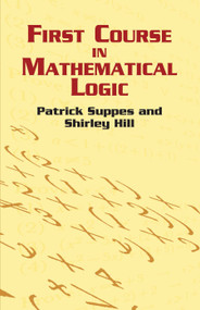First Course in Mathematical Logic by Patrick Suppes, Shirley Hill, 9780486422596