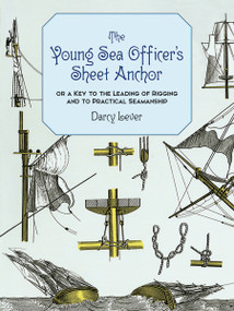 The Young Sea Officer's Sheet Anchor (Or a Key to the Leading of Rigging and to Practical Seamanship) by Darcy Lever, 9780486402208