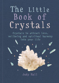 The Little Book of Crystals (Crystals to attract love, wellbeing and spiritual harmony into your life) by Judy Hall, 9781856753616