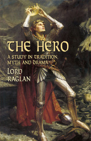 The Hero (A Study in Tradition, Myth and Drama) by Lord Raglan, 9780486427089