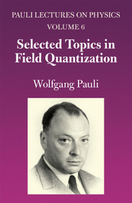 Selected Topics in Field Quantization (Volume 6 of Pauli Lectures on Physics) by Wolfgang Pauli, 9780486414591