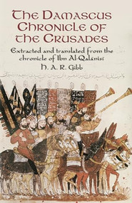 The Damascus Chronicle of the Crusades (Extracted and Translated from the Chronicle of Ibn Al-Qalanisi) by H. A. R. Gibb, 9780486425191
