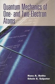Quantum Mechanics of One- and Two-Electron Atoms by Hans A. Bethe, Edwin E. Salpeter, 9780486466675
