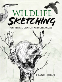 Wildlife Sketching (Pen, Pencil, Crayon and Charcoal) by Frank J. Lohan, 9780486474571