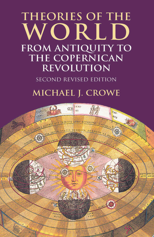 Theories of the World from Antiquity to the Copernican Revolution (Second Revised Edition) by Michael J. Crowe, 9780486414447