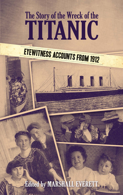 The Story of the Wreck of the Titanic (Eyewitness Accounts from 1912) by Marshall Everett, 9780486485874