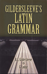 Gildersleeve's Latin Grammar by B. L. Gildersleeve, G. Lodge, 9780486469126