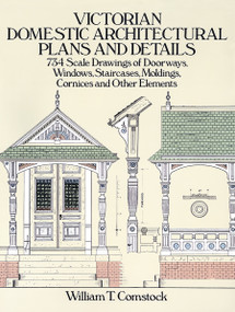 Victorian Domestic Architectural Plans and Details (734 Scale Drawings of Doorways, Windows, Staircases, Moldings, Cornices, and Other Elements) by William T. Comstock, 9780486254425