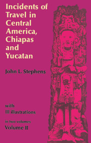 Incidents of Travel in Central America, Chiapas, and Yucatan, Vol. 2 by John L. Stephens, 9780486224053
