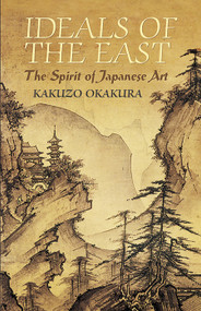 Ideals of the East (The Spirit of Japanese Art) by Kakuzo Okakura, Sister Nivedita, 9780486440248