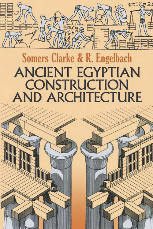 Ancient Egyptian Construction and Architecture by Somers Clarke, R. Engelbach, 9780486264851