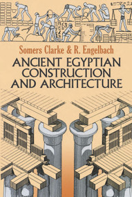 Ancient Egyptian Construction and Architecture by Somers Clarke, R. Engelbach, 9780486264851
