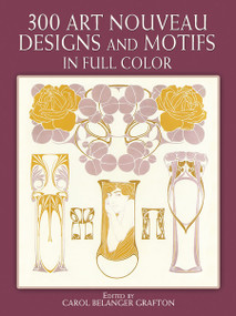 300 Art Nouveau Designs and Motifs in Full Color by Carol Belanger Grafton, 9780486243542