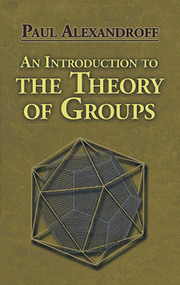 An Introduction to the Theory of Groups by Paul Alexandroff, Hazel Perfect, G.M. Petersen, 9780486488134