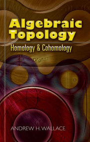 Algebraic Topology (Homology and Cohomology) by Andrew H. Wallace, 9780486462394