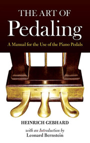 The Art of Pedaling (A Manual for the Use of the Piano Pedals) by Heinrich Gebhard, Leonard Bernstein, 9780486488271
