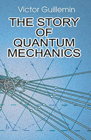 The Story of Quantum Mechanics by Victor Guillemin, 9780486428741
