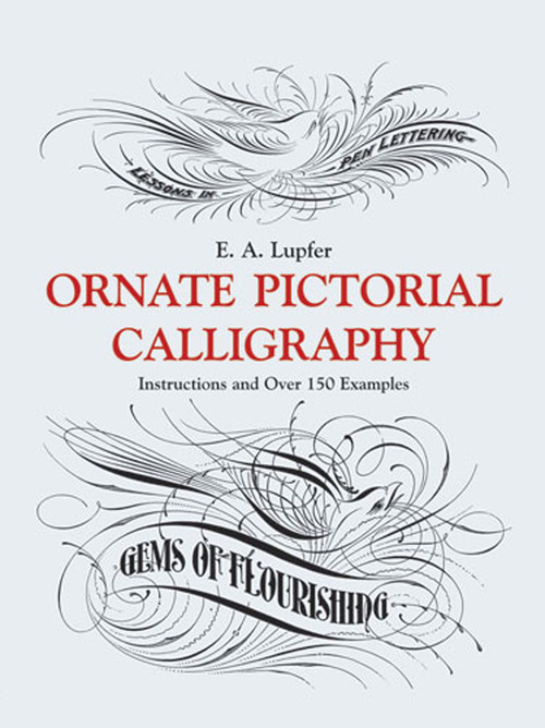 Ornate Pictorial Calligraphy (Instructions and Over 150 Examples) by E. A. Lupfer, 9780486219578