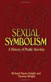 Sexual Symbolism (A History of Phallic Worship) by Richard Payne Knight, Thomas Wright, 9780486450032