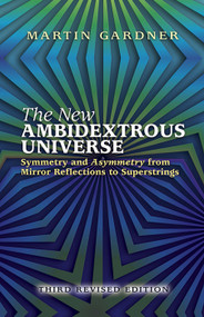 The New Ambidextrous Universe (Symmetry and Asymmetry from Mirror Reflections to Superstrings: Third Revised Edition) by Martin Gardner, 9780486442440