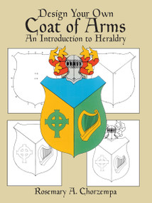 Design Your Own Coat of Arms (An Introduction to Heraldry) by Rosemary A. Chorzempa, 9780486249933