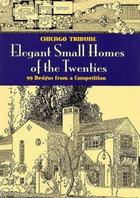 Elegant Small Homes of the Twenties (99 Designs from a Competition) by Chicago Tribune, 9780486469102