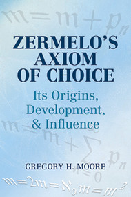 Zermelo's Axiom of Choice (Its Origins, Development, and Influence) by Gregory H. Moore, 9780486488417