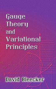 Gauge Theory and Variational Principles by David Bleecker, 9780486445465