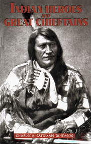 Indian Heroes and Great Chieftains by Charles A. Eastman, 9780486296081