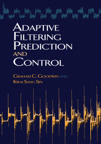 Adaptive Filtering Prediction and Control by Graham C Goodwin, Kwai Sang Sin, 9780486469324