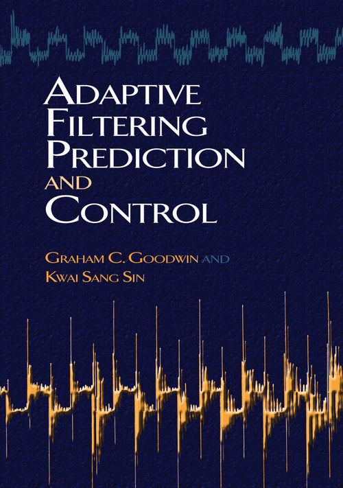 Adaptive Filtering Prediction and Control by Graham C Goodwin, Kwai Sang Sin, 9780486469324