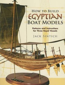 How to Build Egyptian Boat Models (Patterns and Instructions for Three Royal Vessels) by Jack Sintich, 9780486455662