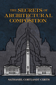 The Secrets of Architectural Composition by Nathaniel Cortland Curtis, J. S. Weiner, 9780486480428