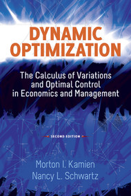 Dynamic Optimization, Second Edition (The Calculus of Variations and Optimal Control in Economics and Management) by Morton I. Kamien, Nancy L. Schwartz, 9780486488561