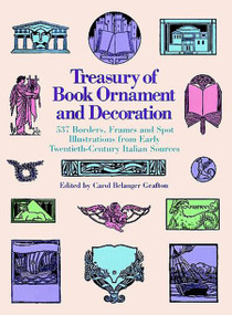 Treasury of Book Ornament and Decoration (537 Borders, Frames, and Spot Illustrations from Early Twentieth Century Italian Sources) by Carol Belanger Grafton, 9780486251677
