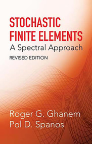 Stochastic Finite Elements (A Spectral Approach, Revised Edition) by Roger G. Ghanem, Pol D. Spanos, 9780486428185