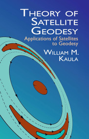 Theory of Satellite Geodesy (Applications of Satellites to Geodesy) by William M. Kaula, 9780486414652