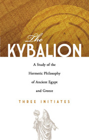 The Kybalion (A Study of the Hermetic Philosophy of Ancient Egypt and Greece) by Three Initiates, 9780486471419