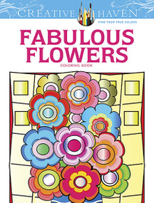 Creative Haven Fabulous Flowers Coloring Book by Susan Bloomenstein, 9780486491585